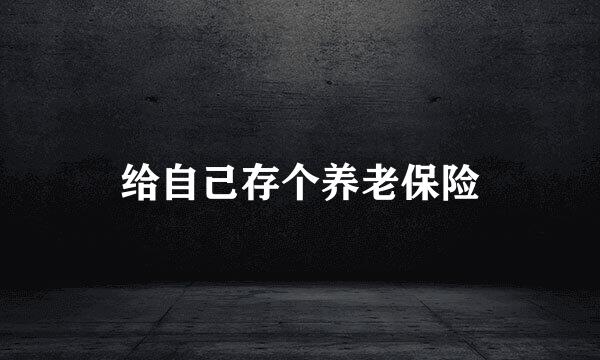 给自己存个养老保险