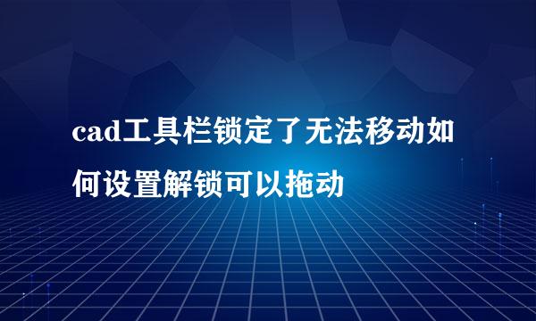 cad工具栏锁定了无法移动如何设置解锁可以拖动