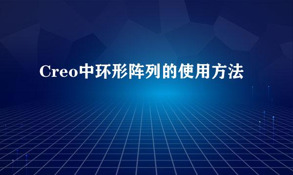 Creo中环形阵列的使用方法