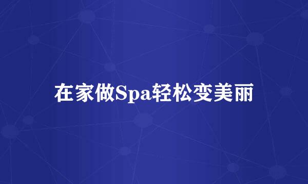 在家做Spa轻松变美丽