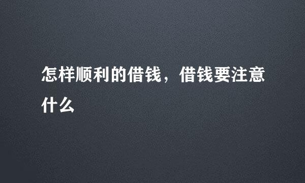 怎样顺利的借钱,借钱要注意什么
