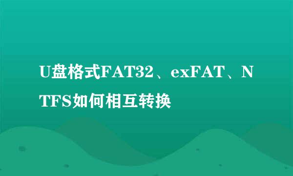 U盘格式FAT32、exFAT、NTFS如何相互转换