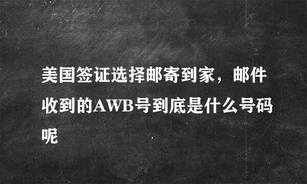 美国签证选择邮寄到家，邮件收到的AWB号到底是什么号码呢
