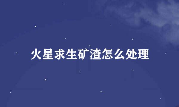 火星求生矿渣怎么处理