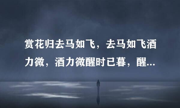 赏花归去马如飞，去马如飞酒力微，酒力微醒时已暮，醒时已暮赏花归。的意思是什么