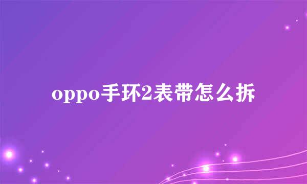 oppo手环2表带怎么拆