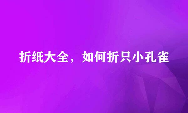 折纸大全，如何折只小孔雀