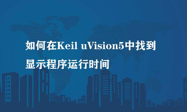 如何在Keil uVision5中找到显示程序运行时间