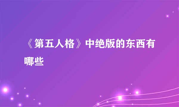 《第五人格》中绝版的东西有哪些