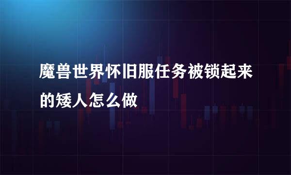 魔兽世界怀旧服任务被锁起来的矮人怎么做