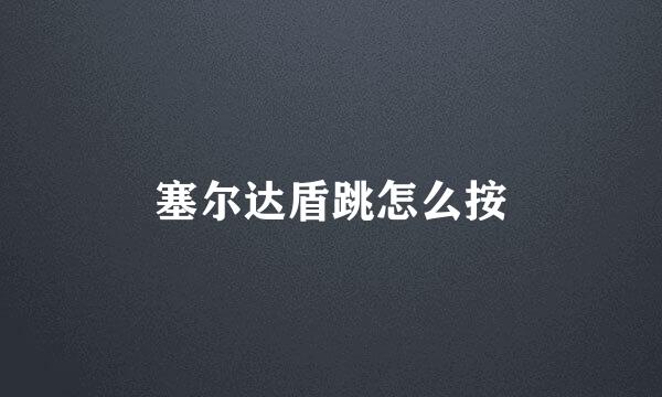 塞尔达盾跳怎么按