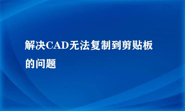 解决CAD无法复制到剪贴板的问题