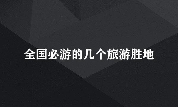 全国必游的几个旅游胜地