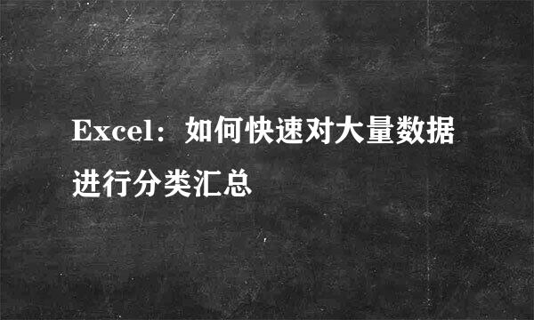Excel:如何快速对大量数据进行分类汇总