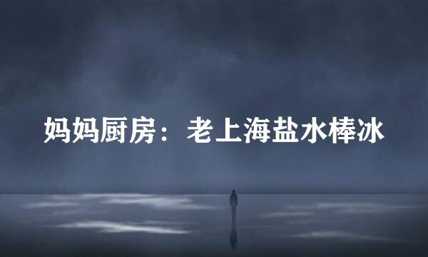 妈妈厨房：老上海盐水棒冰