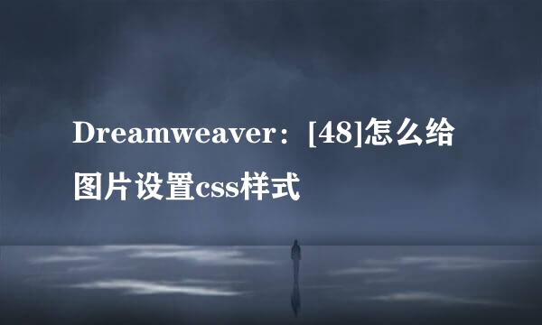 Dreamweaver：[48]怎么给图片设置css样式