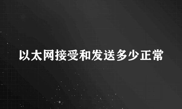以太网接受和发送多少正常