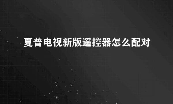 夏普电视新版遥控器怎么配对