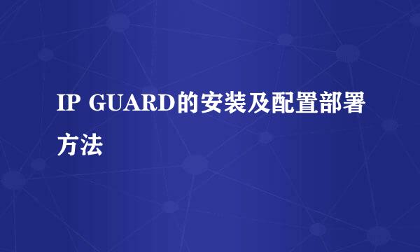 IP GUARD的安装及配置部署方法