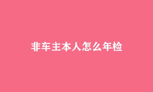 非车主本人怎么年检