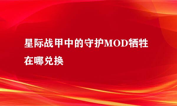 星际战甲中的守护MOD牺牲在哪兑换