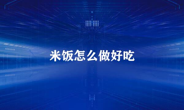 米饭怎么做好吃