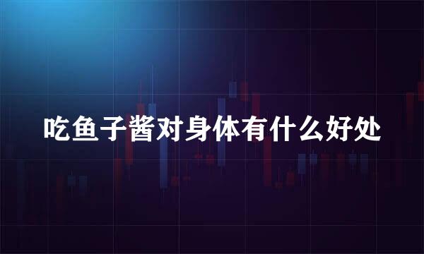 吃鱼子酱对身体有什么好处