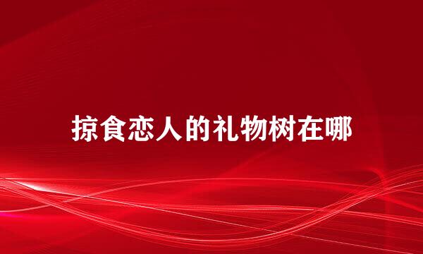 掠食恋人的礼物树在哪