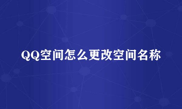 QQ空间怎么更改空间名称