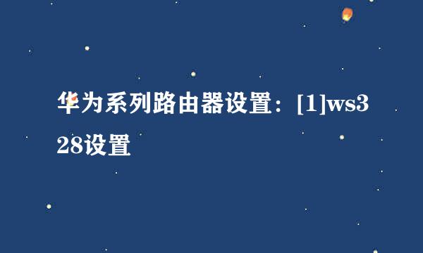 华为系列路由器设置：[1]ws328设置