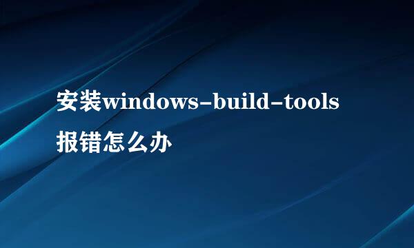 安装windows-build-tools报错怎么办