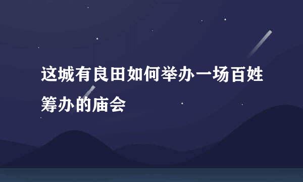 这城有良田如何举办一场百姓筹办的庙会