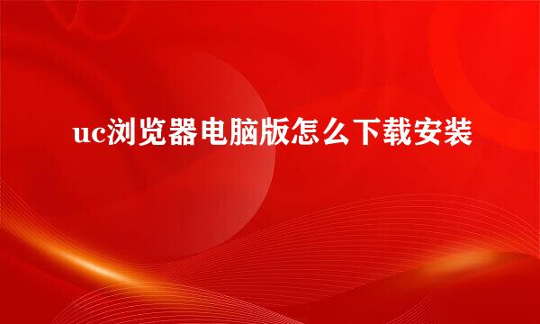 uc浏览器电脑版怎么下载安装