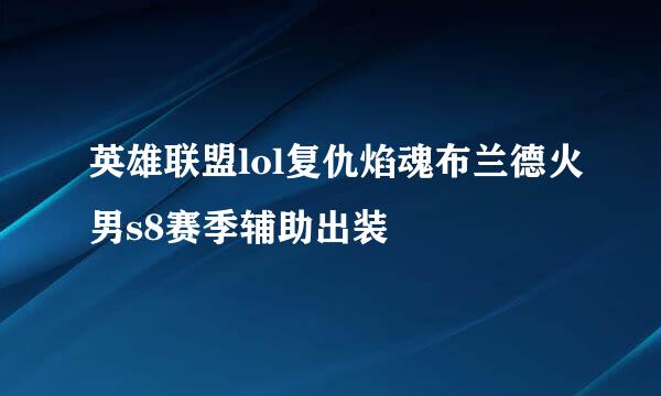 英雄联盟lol复仇焰魂布兰德火男s8赛季辅助出装