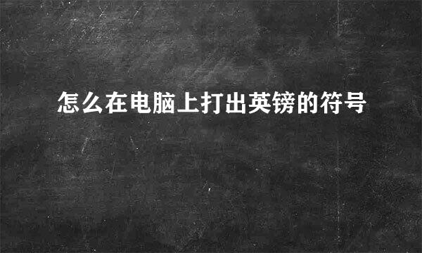 怎么在电脑上打出英镑的符号