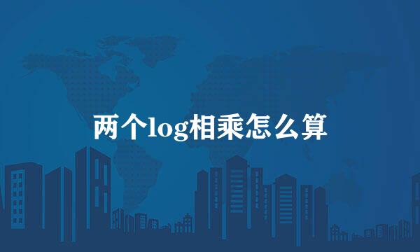 两个log相乘怎么算