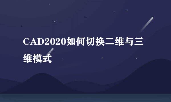 CAD2020如何切换二维与三维模式
