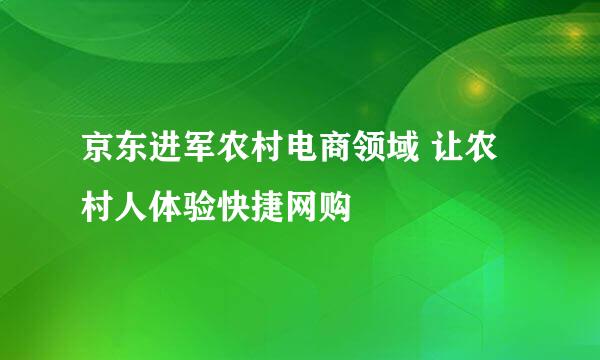 京东进军农村电商领域 让农村人体验快捷网购