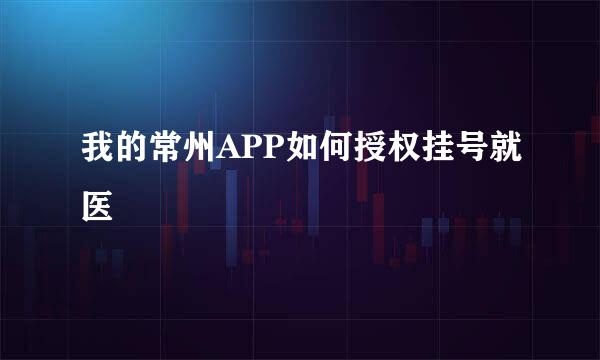 我的常州APP如何授权挂号就医