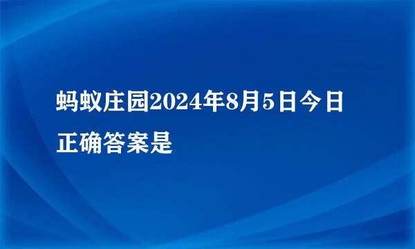 蚂蚁庄园2024年8月5日今日正确答案是