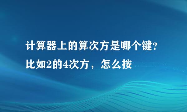 计算器上的算次方是哪个键？比如2的4次方，怎么按