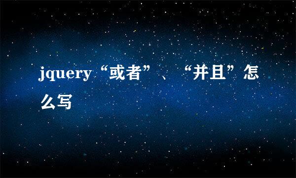 jquery“或者”、“并且”怎么写
