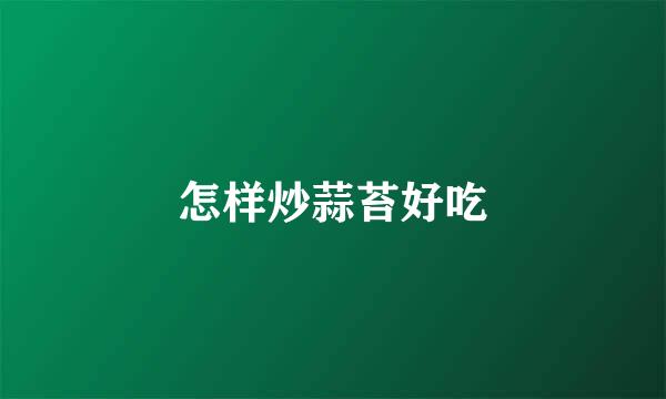 怎样炒蒜苔好吃