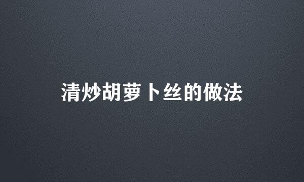 清炒胡萝卜丝的做法