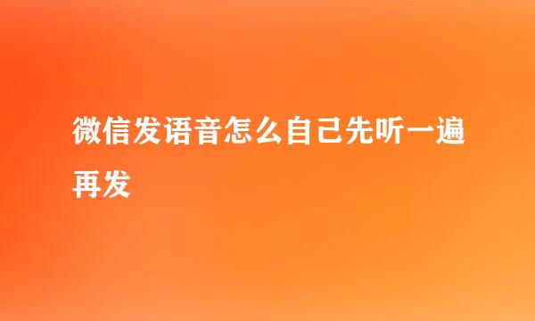 微信发语音怎么自己先听一遍再发