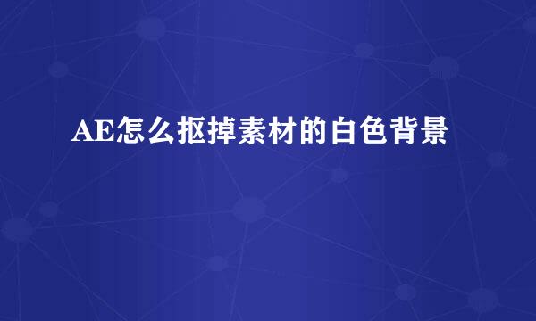 AE怎么抠掉素材的白色背景
