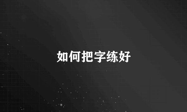 如何把字练好
