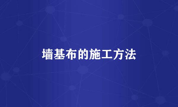 墙基布的施工方法