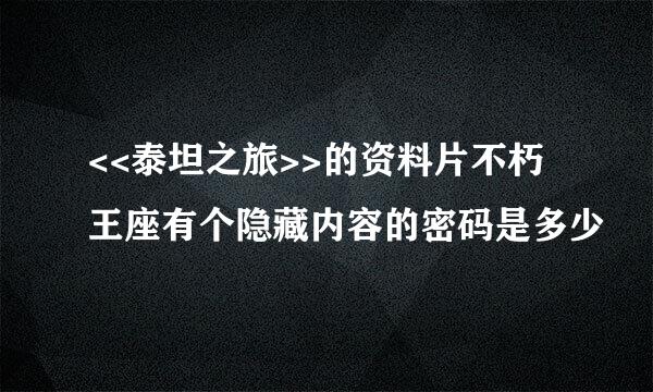 <<泰坦之旅>>的资料片不朽王座有个隐藏内容的密码是多少