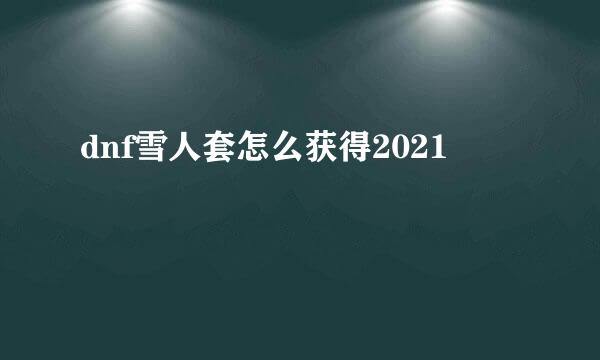 dnf雪人套怎么获得2021